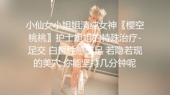 小仙女小姐姐清纯女神〖樱空桃桃〗护士姐姐的特殊治疗-足交 白皙性感玉足 若隐若现的美穴 你能坚持几分钟呢