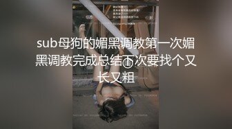 sub母狗的媚黑调教第一次媚黑调教完成总结下次要找个又长又粗