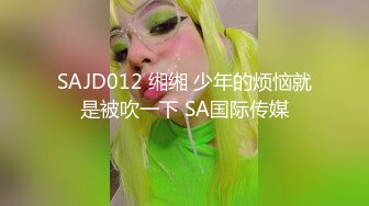 SAJD012 缃缃 少年的烦恼就是被吹一下 SA国际传媒