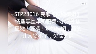 STP28016 良家【妖娆御姐】情趣黑丝羊奶肥臀~小穴外焦里嫩！狂撸！妖娆妩媚，骚的让人受不了，欠操的逼