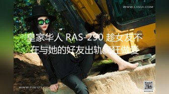 皇家华人 RAS-290 趁女友不在与她的好友出轨疯狂做爱