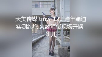 天美传媒 tmw-122 跨年蹦迪实测约炮 火辣骚货现场开操-妍儿