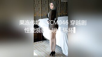 ✿果冻传媒✿ KCM046 穿越剧性爱浪客孔明 ▌坏坏▌