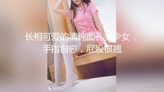 长相可爱的清纯面孔美少女，手指自慰，屁股很翘