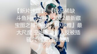 【新片速遞】  【极品稀缺❤️斗鱼网红女神】2022最新藏宝图之舞神一姐『小恩雅』最大尺度 空姐帮助客人反被插骚穴 做爱口爆射精 