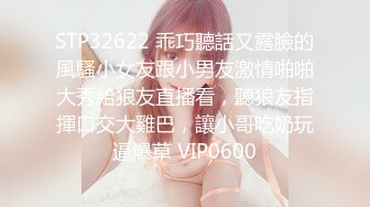 STP32622 乖巧聽話又露臉的風騷小女友跟小男友激情啪啪大秀給狼友直播看，聽狼友指揮口交大雞巴，讓小哥吃奶玩逼爆草 VIP0600