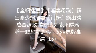 【全網推薦】【淫妻母狗】露出癖少婦淫妻『詩妍』露出擴陰器調教 清純的外表下隱藏著一顆騷動的心～55V原版高清 (15)