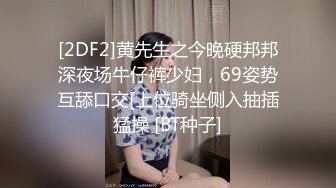 [2DF2]黄先生之今晚硬邦邦深夜场牛仔裤少妇，69姿势互舔口交[上位骑坐侧入抽插猛操 [BT种子]