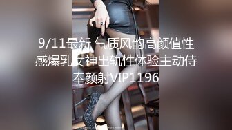 9/11最新 气质风韵高颜值性感爆乳女神出轨性体验主动侍奉颜射VIP1196