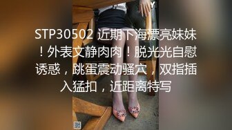 STP30502 近期下海漂亮妹妹！外表文静肉肉！脱光光自慰诱惑，跳蛋震动骚穴，双指插入猛扣，近距离特写