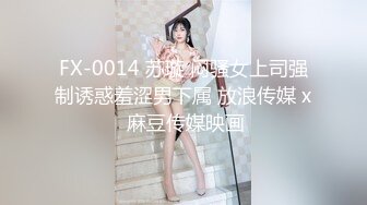 FX-0014 苏璇 闷骚女上司强制诱惑羞涩男下属 放浪传媒 x 麻豆传媒映画