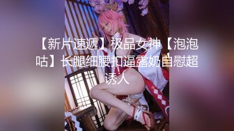 【新片速遞】极品女神【泡泡咕】长腿细腰扣逼露奶自慰超诱人