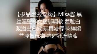 【极品 丝控淫臀】Misa酱 黑丝淫堕修女捆绑调教 羞耻白浆溢出蜜穴 玩具凌辱 肉棒爆艹淫奴玩物 内射狂流精液