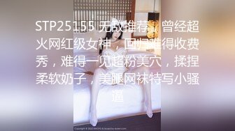 STP25155 无敌推荐，曾经超火网红级女神，回归难得收费秀，难得一见超粉美穴，揉捏柔软奶子，美腿网袜特写小骚逼