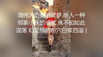 清纯大奶美眉欲梦 给人一种邻家小妹的感觉 殊不知如此淫荡 幻龙插的粉穴白浆四溢 (1)