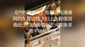 《户外嫖婆姨》炮哥冒充滴滴网约车路边拉少妇上车假借消毒给少妇喷催情药欲火浑身求被干呻吟刺激