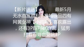 【新片速遞】  ⚫️⚫️最新5月无水首发福利！推特极品四有网黄女神【小喵呜】喜欢露出，还有3P群P聚众Y乱，猛男打着石膏也要玩3P