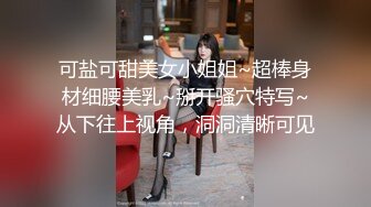 可盐可甜美女小姐姐~超棒身材细腰美乳~掰开骚穴特写~从下往上视角，洞洞清晰可见