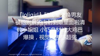 『loligirl』和闺蜜交换男友 被他狠狠的内射到最里面啦清纯小姐姐 小巧身材被大鸡巴爆操，视觉反差感超强