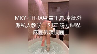 MKY-TH-004.雪千夏.凌薇.外派私人教学.一对二.鸡力课程.麻豆传媒映画