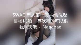 SWAG 新人第一天 内含洗澡 自慰 啪啪 ，喜欢我的可以跟我聊天哦～ Nanabae