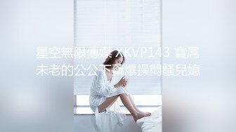 星空無限傳媒 XKVP143 寶屌未老的公公下藥爆操悶騷兒媳