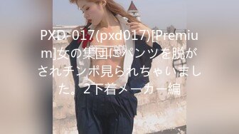 PXD-017(pxd017)[Premium]女の集団にパンツを脱がされチンポ見られちゃいました。2下着メーカー編