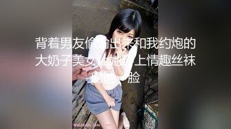 背着男友偷偷出来和我约炮的大奶子美女让她穿上情趣丝袜射她一脸