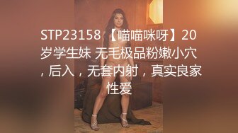 STP23158 【喵喵咪呀】20岁学生妹 无毛极品粉嫩小穴，后入，无套内射，真实良家性爱