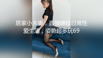 居家小夫妻，直播赚钱日常性爱生活，姿势超多玩69