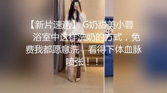 【新片速遞】 G奶甜美小蓉❤️浴室中这样洗奶的方式，免费我都愿意洗，看得下体血脉喷张！！