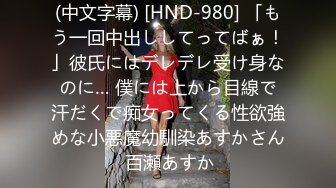 (中文字幕) [HND-980] 「もう一回中出ししてってばぁ！」彼氏にはデレデレ受け身なのに… 僕には上から目線で汗だくで痴女ってくる性欲強めな小悪魔幼馴染あすかさん 百瀬あすか