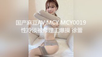 国产麻豆AV MCY MCY0019 性冷淡被修理工爆操 徐蕾