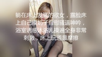 躺在床上发骚的欲女，露脸床上自己摸奶子自慰骚逼呻吟，浴室诱惑沐浴乳摸遍全身非常刺激，床上玩道具摩擦