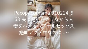 Pacopacomama 010224_963 夫に電話をさせながら人妻をハメる ~アナルセックス絶叫アクメ中なのに…~