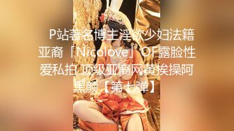 ✨P站著名博主淫欲少妇法籍亚裔「Nicolove」OF露脸性爱私拍 顶级亚裔网黄挨操阿黑颜【第七弹】