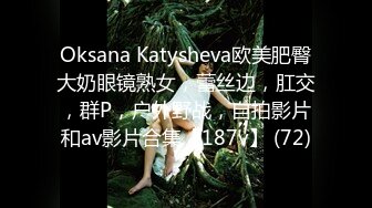 Oksana Katysheva欧美肥臀大奶眼镜熟女，蕾丝边，肛交，群P，户外野战，自拍影片和av影片合集【187v】 (72)