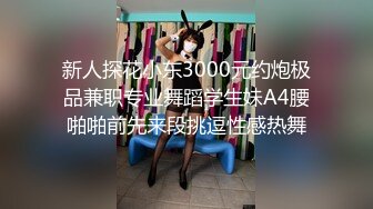 新人探花小东3000元约炮极品兼职专业舞蹈学生妹A4腰啪啪前先来段挑逗性感热舞