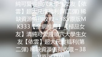 【全網推薦】【極品女友】清純可愛饅頭穴大學生女友【依雲】超大尺度福利(第二彈) 稀缺資源值得收藏～38V原版MK333【全網推薦】【極品女友】清純可愛饅頭穴大學生女友【依雲】超大尺度福利(第二彈) 稀缺資源值得收藏～38V原版 (10)