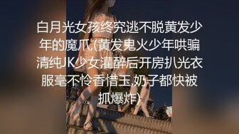 白月光女孩终究逃不脱黄发少年的魔爪,(黄发鬼火少年哄骗清纯JK少女灌醉后开房扒光衣服毫不怜香惜玉,奶子都快被抓爆炸)