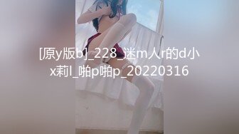 [原y版b]_228_迷m人r的d小x莉l_啪p啪p_20220316