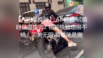 【AI明星换脸】 AI-杨颖 试镜时被潜规则2 杨颖换脸也很不错，完美无瑕 看着就是爽