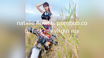 natalie flowers pornhub.com fuck my virgin ass