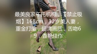 最美良家午托机构，【禁止吸烟】168cm，32岁美人妻，重金打造，超清画质，舌吻69，香艳佳作