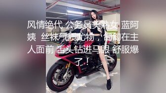 风情绝代 公务员美熟女 蓝阿姨  丝袜气质尤物，匍匐在主人面前 舌头钻进马眼 舒服爆了！