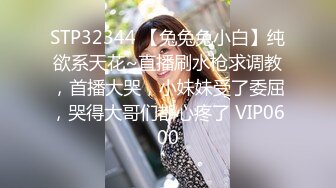 STP32344 【兔兔兔小白】纯欲系天花~直播刷水枪求调教，首播大哭，小妹妹受了委屈，哭得大哥们都心疼了 VIP0600