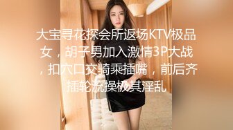 大宝寻花探会所返场KTV极品女，胡子男加入激情3P大战，扣穴口交骑乘插嘴，前后齐插轮流操极其淫乱