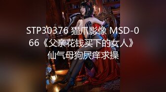 STP30376 猫爪影像 MSD-066《父亲花钱买下的女人》仙气母狗屄痒求操