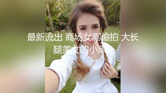 最新流出 商场女厕偷拍 大长腿美女的小黑B