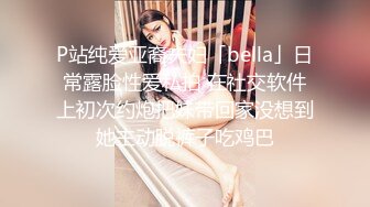 P站纯爱亚裔夫妇「bella」日常露脸性爱私拍 在社交软件上初次约炮把妹带回家没想到她主动脱裤子吃鸡巴